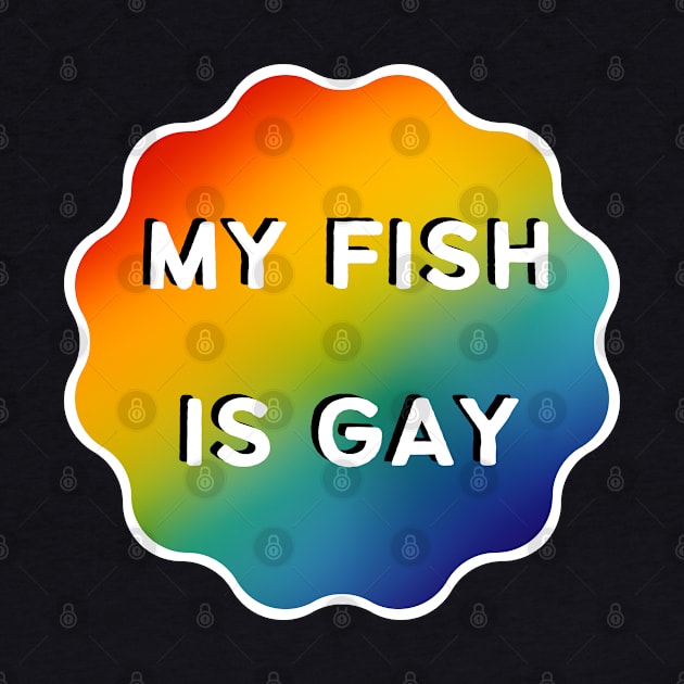 My Fish is Gay - White Outline by Caring is Cool